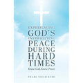 Experiencing God's Overwhelming Peace During Hard Times: Know God, Know Peace - Paperback
