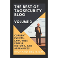 The Best of TaoSecurity Blog, Volume 3: Current Events, Law, Wise People, History, and Appendices - Paperback