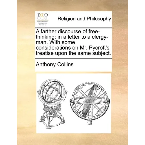 A Farther Discourse of Free-Thinking: In a Letter to a Clergy-Man. with Some Considerations on Mr. Pycroft's Treatise Upon the Same Subject. - Paperback