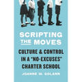 Scripting the Moves: Culture and Control in a No-Excuses Charter School - Paperback