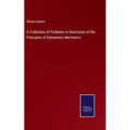 A Collection of Problems in Illustration of the Principles of Elementary Mechanics - Hardcover