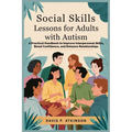 Social Skills Lessons for Adults with Autism: A Practical Handbook to Improve Interpersonal Skills, Boost Confidence, and Enhance Relationships - Paperback