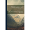 Westward ho!: Or the Voyages of Sir Amyas Leigh, knt. of Burrough, in the County of Devon, in the Reign of Her Most Glorious Majesty Queen Elizabeth - Hardcover