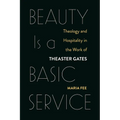Beauty Is a Basic Service: Theology and Hospitality in the Work of Theaster Gates - Paperback