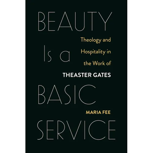 Beauty Is a Basic Service: Theology and Hospitality in the Work of Theaster Gates - Paperback