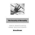 The Insanity of Normality: Toward Understanding Human Destructiveness - Paperback