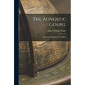 The Agnostic Gospel: A Review Of Huxley On The Bible - Paperback