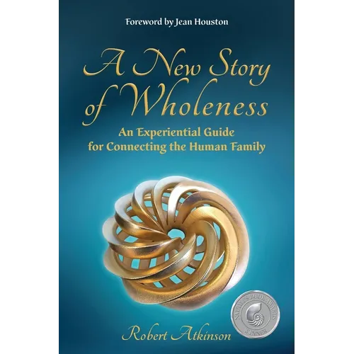 A New Story of Wholeness: An Experiential Guide for Connecting the Human Family - Paperback