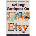Beginner's Guide To Selling Antiques On Etsy - Paperback
