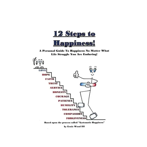 12 Steps to Happiness: A Personal Guide to Happiness No Matter What Life Struggle You Are Enduring! - Paperback
