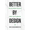 Better by Design: How User Experience Accelerates Growth, Loyalty, and Innovation - Paperback