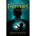 We Are All Fireflies: Finding Your Light in the Darkness - Paperback