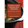 Super Tasty Crock Pot Recipes 2021: Delicious Recipes for a Healthy Life - Paperback