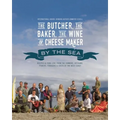 The Butcher, the Baker, the Wine and Cheese Maker by the Sea: Recipes and Fork-Lore from the Farmers, Artisans, Fishers, Foragers and Chefs of the Wes - Paperback
