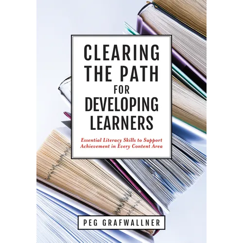 Clearing the Path for Developing Learners: Essential Literacy Skills to Support Achievement in Every Content Area (Apply Essential Literacy Skills in - Paperback