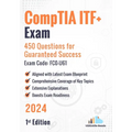 CompTIA ITF+ Exam: 450 Questions for Guaranteed Success Exam Code: FC0-U61: 1st Edition - 2024 - Paperback