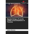 Bacteriology of acute COPD exacerbations in Tunisia - Paperback