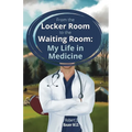 From the Locker Room to the Waiting Room: My Life in Medicine - Paperback
