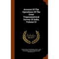 Account Of The Operations Of The Great Trigonometrical Survey Of India, Volume 12 - Hardcover
