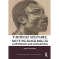 Theodore Gericault, Painting Black Bodies: Confrontations and Contradictions - Paperback