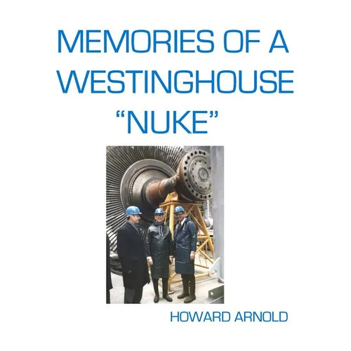 Memories Of A Westinghouse "Nuke": My Life And Times In The Nuclear Business - Paperback