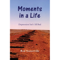 Moments in a Life: Depression Isn't All bad - Paperback
