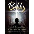 Bobby: There is Always a Light at the End of the Tunnel - Hardcover