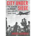 City Under Siege: The Berlin Blockade and Airlift, 1948-1949 - Paperback