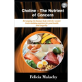 Choline - The Nutrient of Concern: Revamping the human body with the wonder brain-building nutrient for good health and longevity. - Paperback