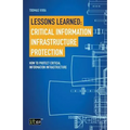 Lessons Learned: Critical Information Infrastructure Protection: How to protect critical information infrastructure - Paperback