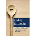 Led by Examples: The Bible's Recipe for a Closer Relationship with God - Paperback