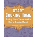 Start Cooking Home: Satisfy Your Tummy with Home-Cooked Food - Paperback