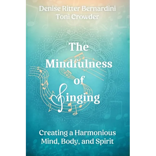 The Mindfulness of Singing: Creating a Harmonious Mind, Body, and Spirit - Paperback