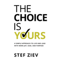 The Choice Is Yours: A Simple Approach to Live and Lead With More Joy, Ease, and Purpose - Paperback