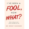I'Ve Been a Fool, Now What?: How to Step into the Future God Has for You - Hardcover