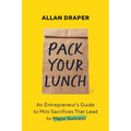 Pack Your Lunch: An Entrepreneur's Guide to Mini Sacrifices That Lead to Major Success - Paperback