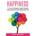 Happiness: 12 Habits of Really Happy People & How They Can Work for You - Paperback