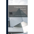 Tomorrow's House: A Complete Guide for the Home-builder - Hardcover