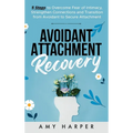 Avoidant Attachment Recovery: 5 Steps to Overcome Fear of Intimacy, Strengthen Connections and Transition from Avoidant to Secure Attachment - Hardcover