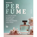 Homemade Perfume Recipes: A Collection of Easy DIY Perfumes for Beginners and Pros - Paperback