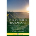 Our Southern Highlanders: A History and Narrative of Adventure in the Southern Appalachian Mountains, and a Study of Life Among the Mountaineers in th - Hardcover