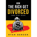 How the Rich Get Divorced: (and Stay Rich) - Hardcover