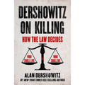 Dershowitz on Killing: How the Law Decides Who Shall Live and Who Shall Die - Hardcover
