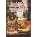 French Culinary Mastery: 95 Inspired Creations from Julia Child's Timeless Kitchen - Paperback