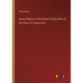 Annual Report of the Board of Education of the State of Connecticut - Paperback