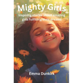 Mighty Girls: Inspiring stories about girls fulfilling their dreams - Paperback