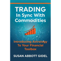 Trading In Sync With Commodities: Introducing Astrology To Your Financial Toolbox - Paperback
