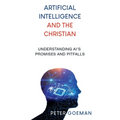 Artificial Intelligence and the Christian: Understanding AI's Promises and Pitfalls - Paperback