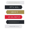 It's All About Judgment: The 6 Undeniable Truths that Lead to Professional and Personal Success - Paperback