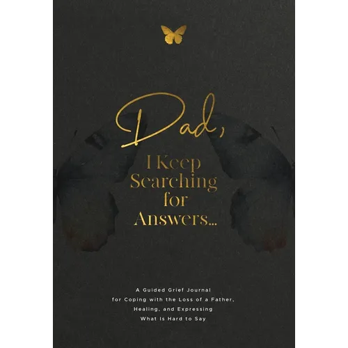 Dad, I Keep Searching for Answers...: A Guided Grief Journal for Coping with the Loss of a Father, Healing, and Expressing What Is Hard to Say - Paperback